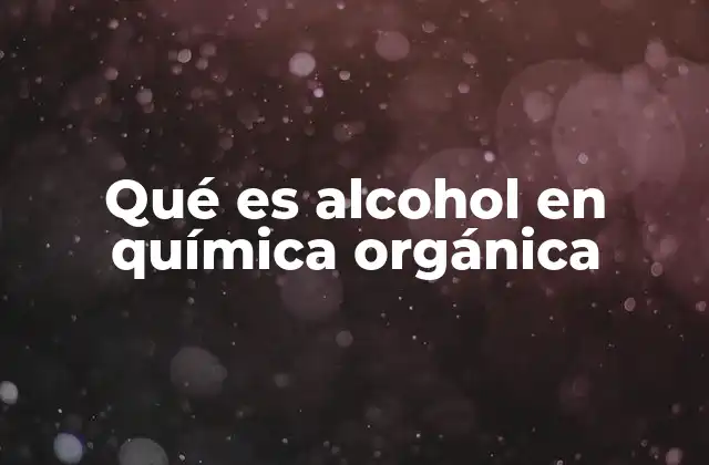 Qué es Alcohol en Química Orgánica