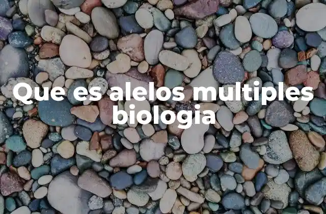 Que es Alelos Multiples Biologia