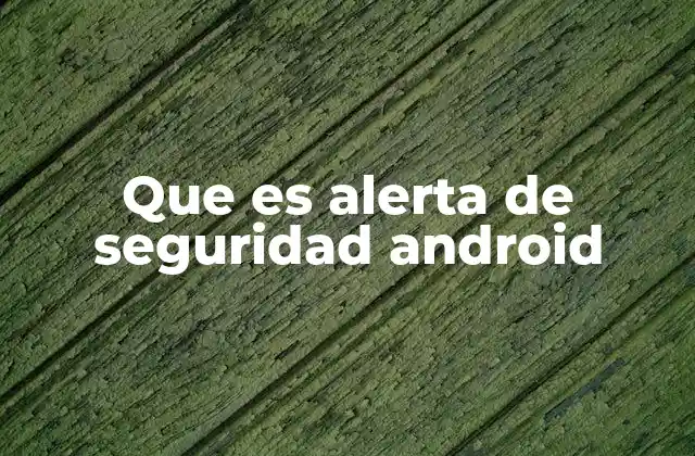 Que es Alerta de Seguridad Android