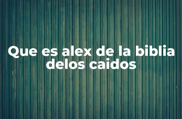 Que es Alex de la Biblia Delos Caidos