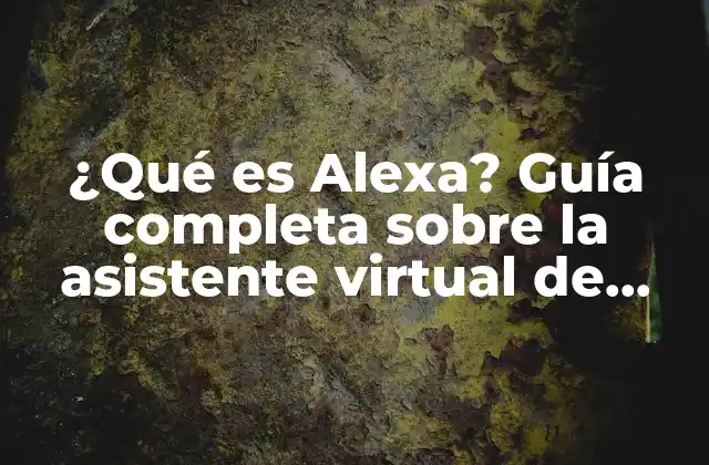 ¿qué es Alexa? Guía Completa sobre la Asistente Virtual de Amazon
