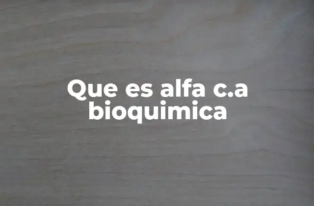 Que es Alfa C.a Bioquimica