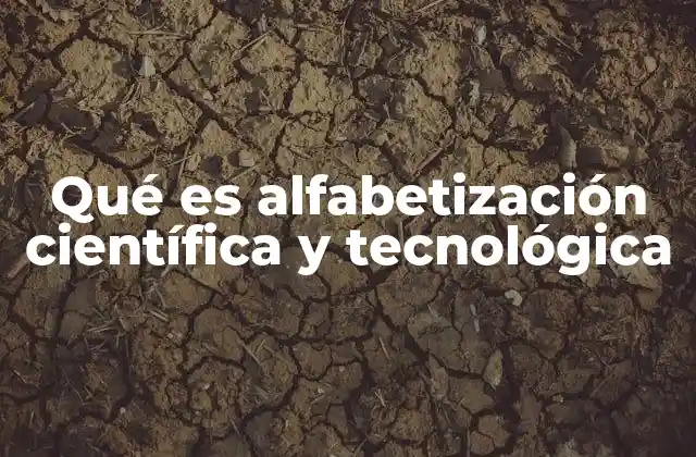 Qué es Alfabetización Científica y Tecnológica