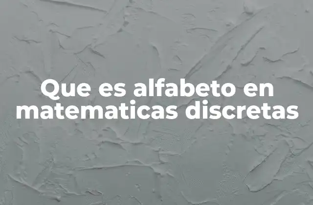 Que es Alfabeto en Matematicas Discretas
