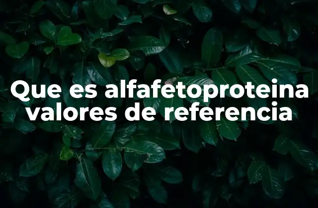 Que es Alfafetoproteina Valores de Referencia
