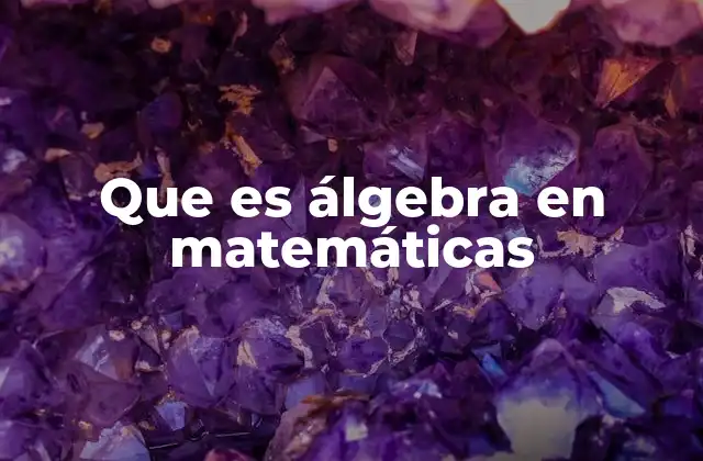 Que es Álgebra en Matemáticas 2 El álgebra como puente entre lo concreto y lo abstracto