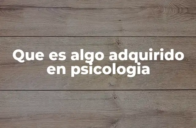 Que es Algo Adquirido en Psicologia