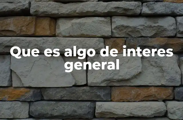 Que es Algo de Interes General