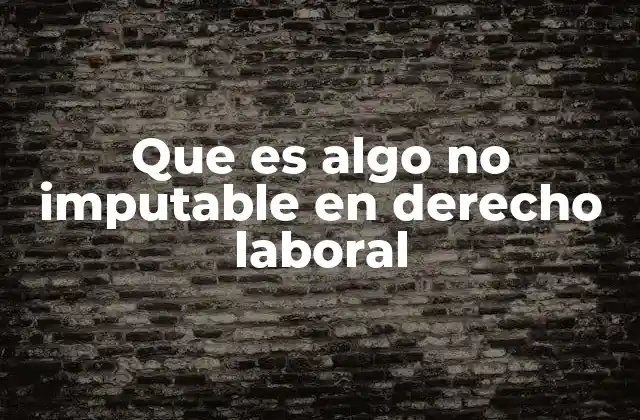 Situaciones que pueden considerarse no imputables