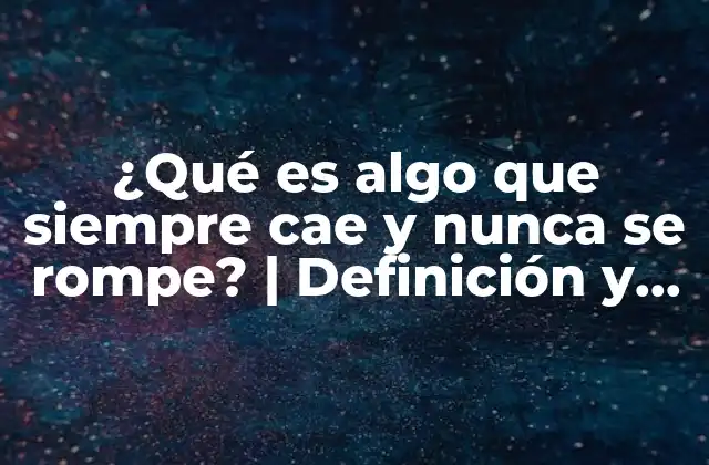 ¿qué es Algo que Siempre Cae y Nunca Se Rompe? | Definición y Significado