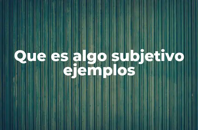 Que es Algo Subjetivo Ejemplos