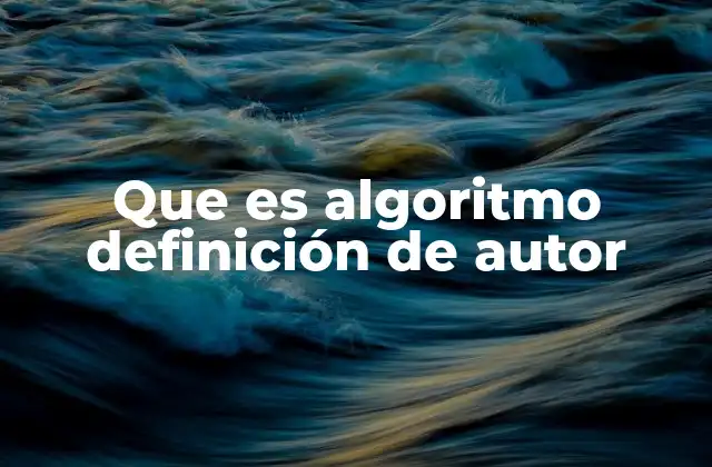 Que es Algoritmo Definición de Autor
