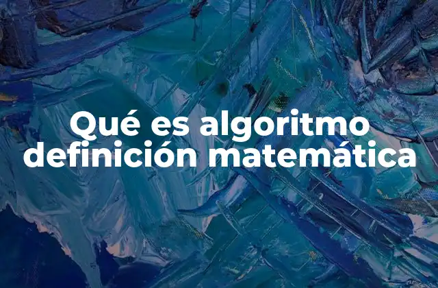 Qué es Algoritmo Definición Matemática 2 La importancia de los algoritmos en la resolución de problemas matemáticos