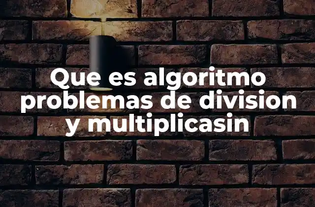 Que es Algoritmo Problemas de Division y Multiplicasin