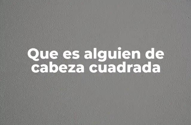 Que es Alguien de Cabeza Cuadrada