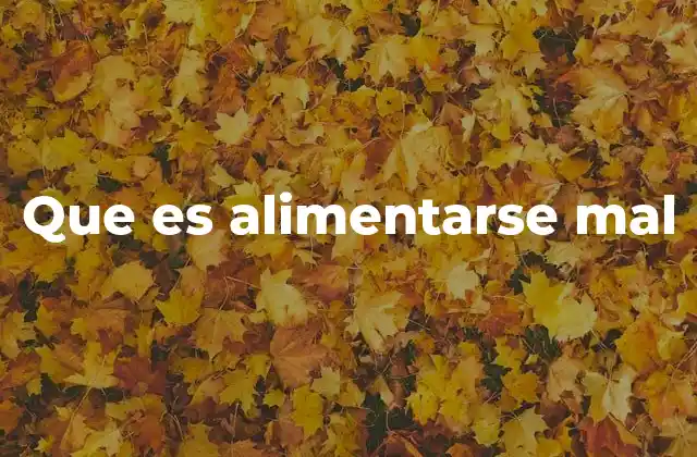Que es Alimentarse Mal