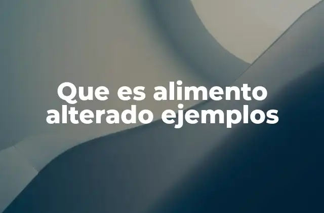 Que es Alimento Alterado Ejemplos