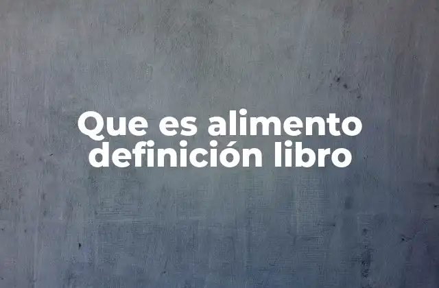 Que es Alimento Definición Libro