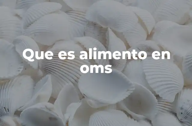 Que es Alimento en Oms