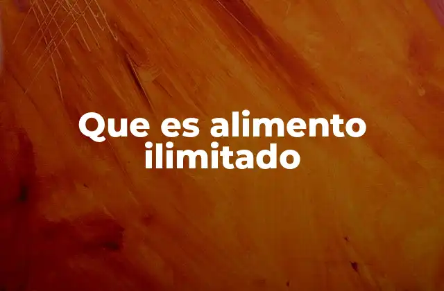 Que es Alimento Ilimitado