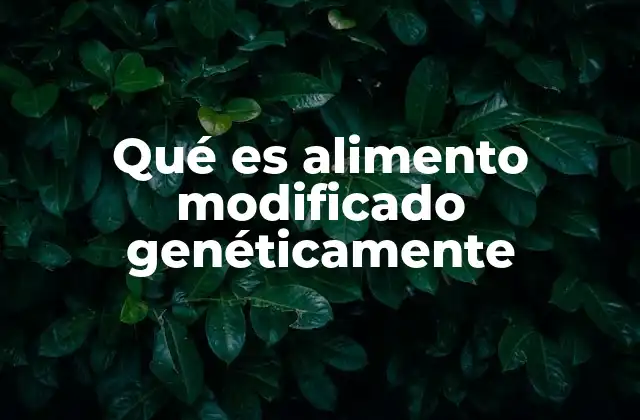 Qué es Alimento Modificado Genéticamente 2 La evolución de los alimentos genéticamente modificados en la agricultura moderna