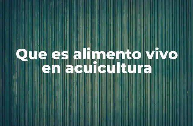 Que es Alimento Vivo en Acuicultura