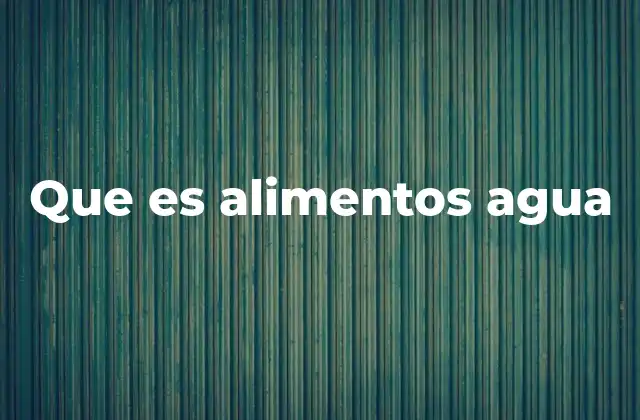 La importancia de los alimentos con contenido hídrico