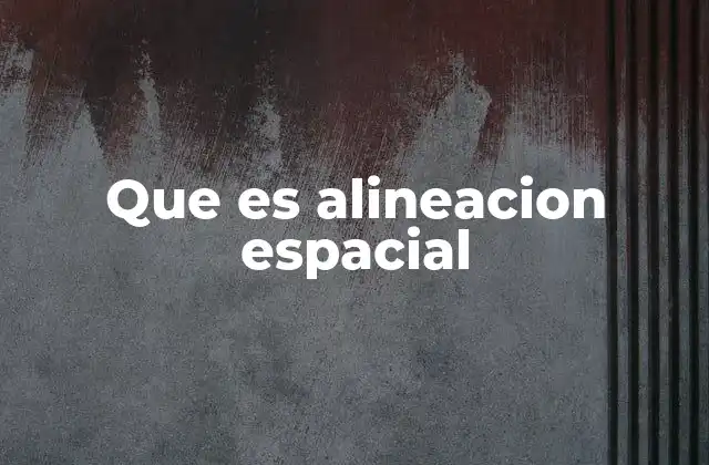 Que es Alineacion Espacial