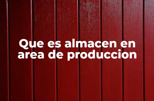 Que es Almacen en Area de Produccion