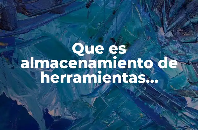 Que es Almacenamiento de Herramientas Administrativas