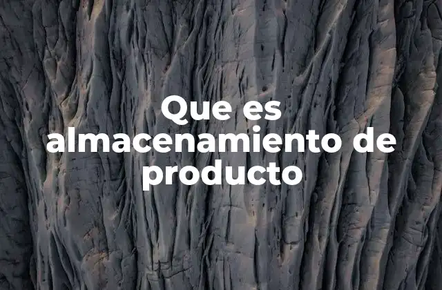 Que es Almacenamiento de Producto