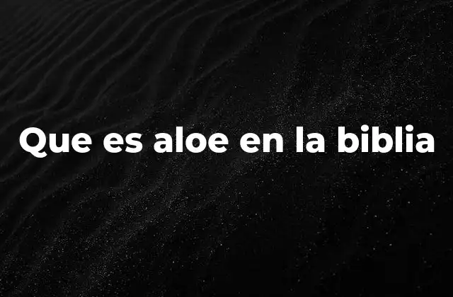 Que es Aloe en la Biblia