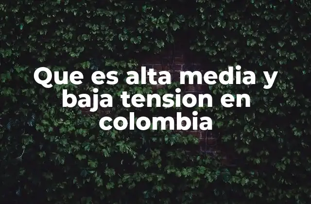 Que es Alta Media y Baja Tension en Colombia