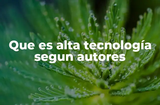 Que es Alta Tecnología Segun Autores
