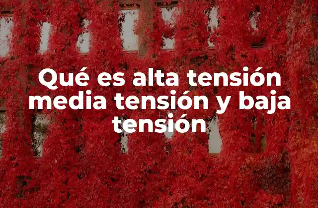 Qué es Alta Tensión Media Tensión y Baja Tensión
