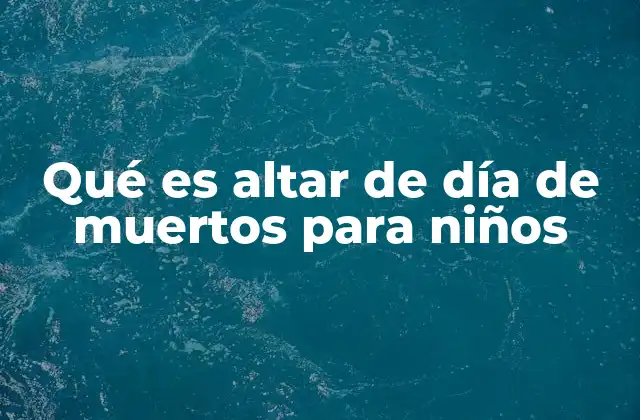 Qué es Altar de Día de Muertos para Niños