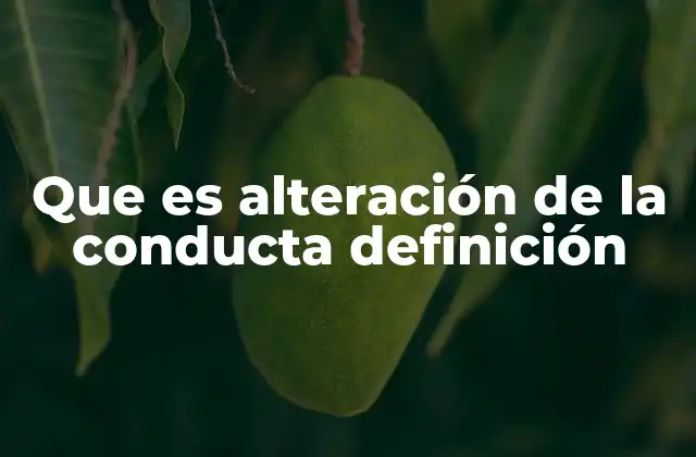 Que es Alteración de la Conducta Definición