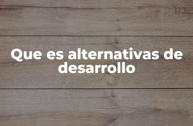 Que es Alternativas de Desarrollo
