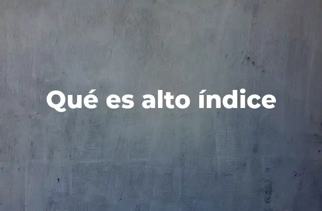 Qué es Alto Índice 2 El impacto de los índices en la toma de decisiones