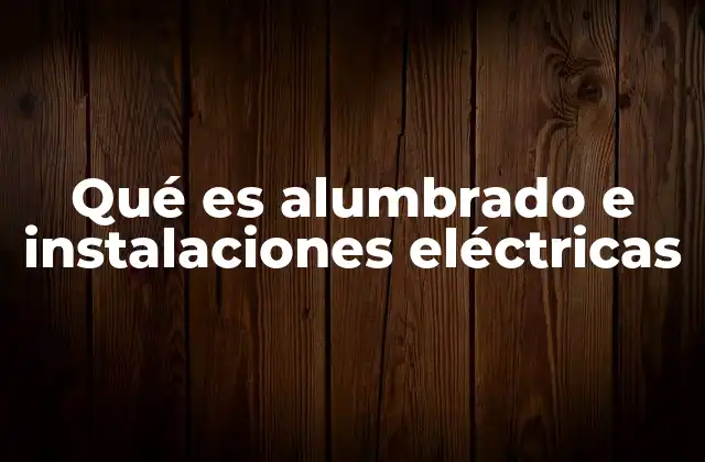 Qué es Alumbrado e Instalaciones Eléctricas