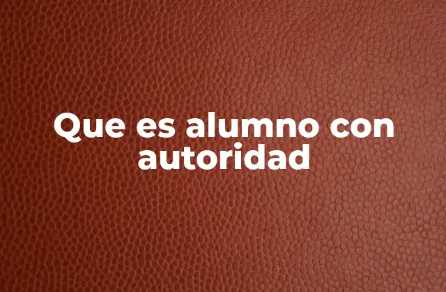 Que es Alumno con Autoridad