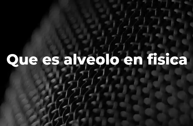 Que es Alveolo en Fisica