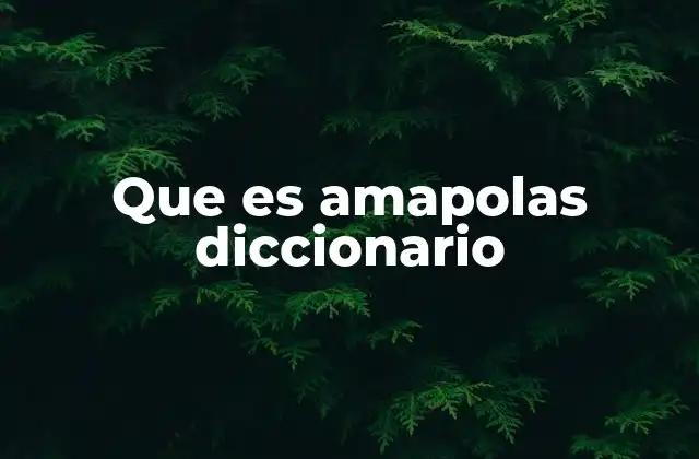 Que es Amapolas Diccionario 2 La importancia de la amapola en la botánica y la cultura