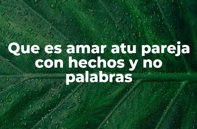 Que es Amar Atu Pareja con Hechos y No Palabras 2 La importancia del ejemplo en las relaciones de pareja