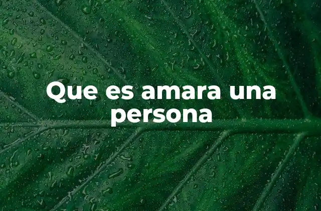 Que es Amara una Persona 2 Cómo se manifiesta el amor en la vida diaria