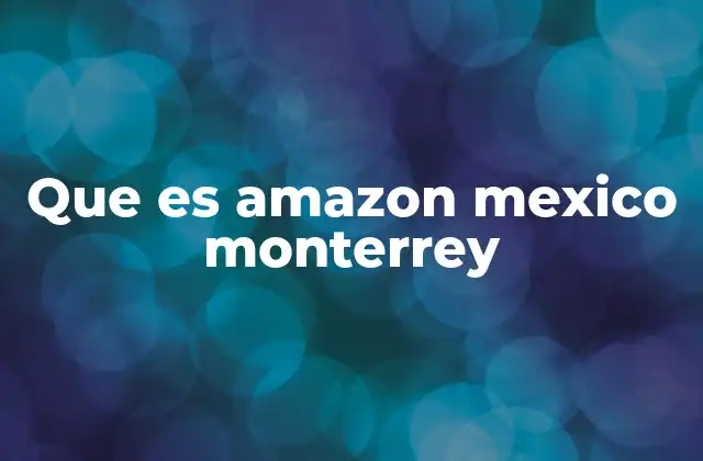 Que es Amazon Mexico Monterrey