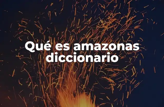 Qué es Amazonas Diccionario