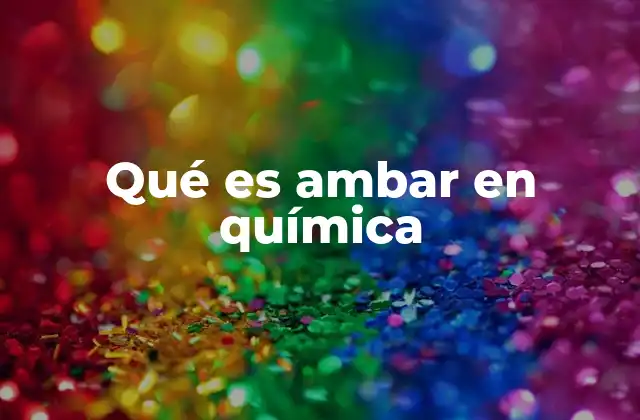 Qué es Ambar en Química