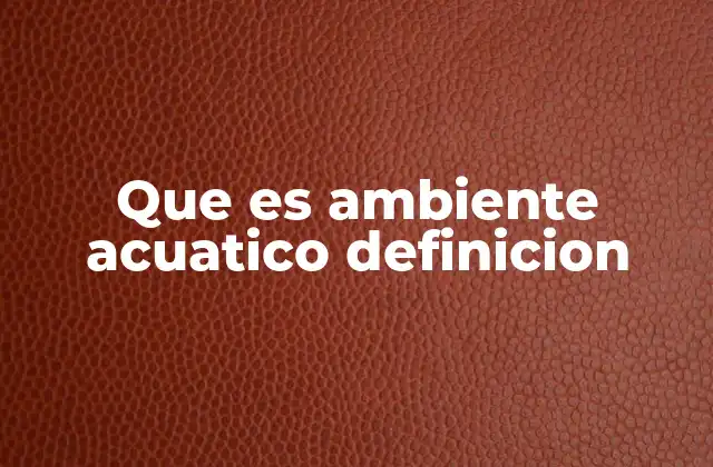 Que es Ambiente Acuatico Definicion