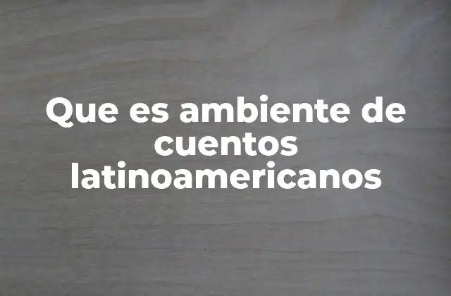 Que es Ambiente de Cuentos Latinoamericanos